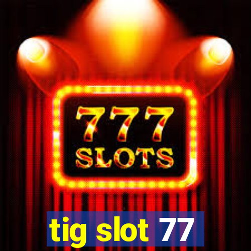 tig slot 77